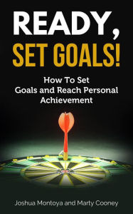 Title: Ready, Set, Goals: How To Set Goals and Reach Personal Achievement, Author: Joshua Montoya