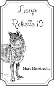 Title: Loup Rebelle 15 (La Guerre Des Loups, #16), Author: Marc Mosztrecht