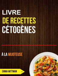 Title: Livre de recettes cétogènes à la mijoteuse, Author: Emma Wittman