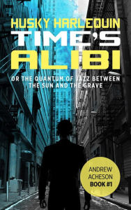 Title: Time's Alibi (Andrew Acheson, #1), Author: Husky Harlequin