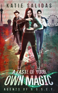 Title: A Taste of Your Own Magic (Agents of A.S.S.E.T., #2), Author: Katie Salidas