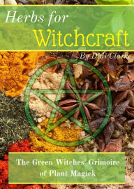 Title: Herbs for Witchcraft: The Green Witches' Grimoire of Plant Magick, Author: Didi Clarke