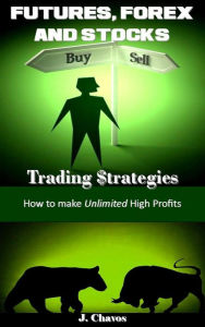 Title: Futures, Forex and Stocks Trading $trategies, Author: J. Chavos