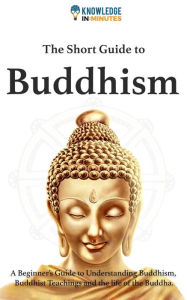 Title: The Short Guide to Buddhism, Author: Knowledge In Minutes