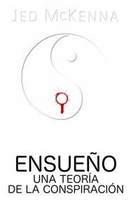 Title: Ensueño. Una Teoría de la Conspiración, Author: Jed McKenna