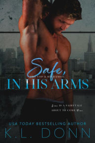 Title: Safe, In His Arms (The In His Arms Series, #1), Author: KL Donn