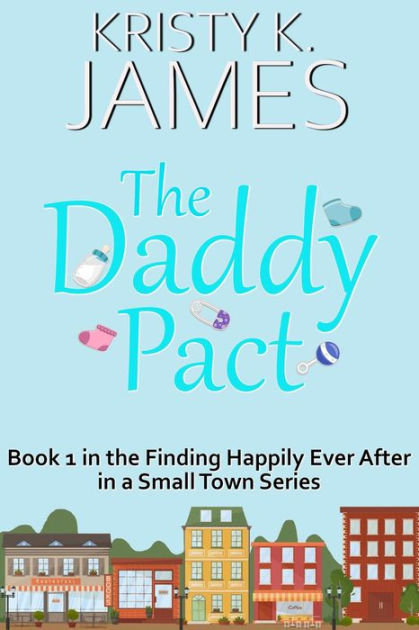 The Daddy Pact: A Sweet Hometown Romance Series (Finding Happily Ever ...