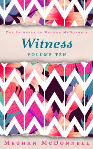 Title: Witness: Volume Ten (The Journals of Meghan McDonnell, #10), Author: Meghan McDonnell