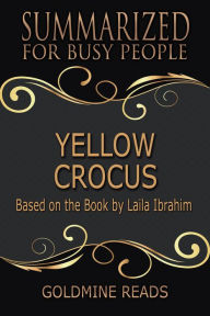 Title: Yellow Crocus - Summarized for Busy People: Based on the Book by Laila Ibrahim, Author: Goldmine Reads