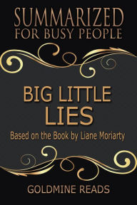 Title: Big Little Lies- Summarized for Busy People: Based on the Book by Liane Moriarty, Author: Goldmine Reads