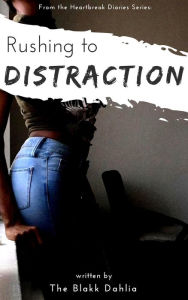 Title: Rushing to Distraction (the Heartbreak Diaries), Author: The Blakk Dahlia