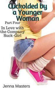 Title: In Love with the Company Suck-Girl (Cuckolded by a Younger Woman, #4), Author: Jenna Masters