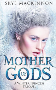 Title: Mother of Gods (Daughter of Winter, #0), Author: Skye MacKinnon