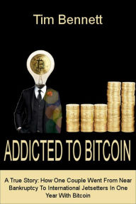 Title: Addicted To Bitcoin, Author: Timothy Bennett