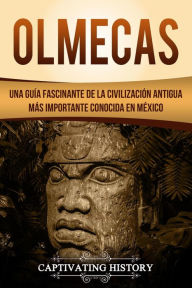 Title: Olmecas: Una Guía Fascinante de la Civilización Antigua Más Importante Conocida En México, Author: Captivating History