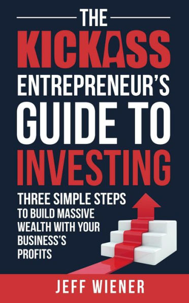 The Kickass Entreprenuer's Guide To Investing: