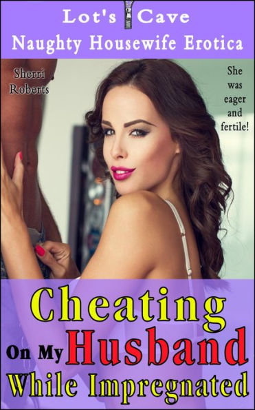 Cheating On My Husband While Impregnated (Naughty Housewife Erotica, #8)