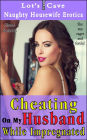 Cheating On My Husband While Impregnated (Naughty Housewife Erotica, #8)