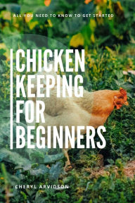 Title: Chicken Keeping for Beginners, Author: Cheryl Arvidson