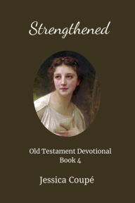 Title: Strengthened: Old Testament Devotional ~ Book 4 (Old Testament Devotionals, #4), Author: Jessica Coupe