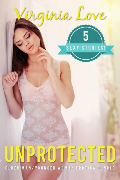 Unprotected: 5 Sexy Stories (Older Man Younger Woman Erotica Bundle, #1)