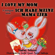 Title: I Love My Mom Ich habe meine Mama lieb (English German Bilingual Collection), Author: Shelley Admont