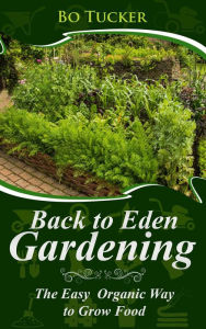 Title: Back to Eden Gardening: The Easy Organic Way to Grow Food (Homesteading Freedom), Author: Bo Tucker