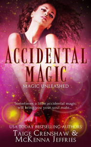 Title: Accidental Magic (Magic Unleashed, #1), Author: Taige Crenshaw