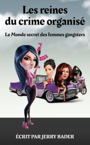 Title: Les reines du crime organisé Le Monde secret des femmes gangsters, Author: Jerry Bader