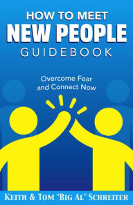 Title: How To Meet New People Guidebook: Overcome Fear and Connect Now, Author: Keith Schreiter