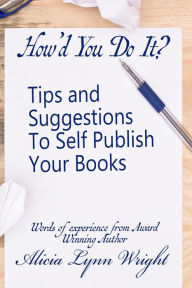 Title: How'd You Do It? : Tips and Suggestions to Self Publish Your Book, Author: A L Wright