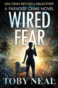 Title: Wired Fear (Paradise Crime Thrillers, #8), Author: Toby Neal