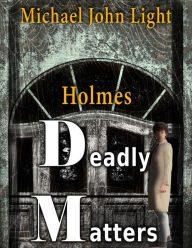 Title: Holmes: Deadly Matters, Author: Michael John Light