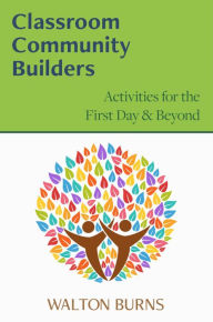 Title: Classroom Community Builders: Activities for the First Day and Beyond (Teacher Tools, #3), Author: Walton Burns