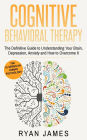 Cognitive Behavioral Therapy: The Definitive Guide to Understanding Your Brain, Depression, Anxiety and How to Overcome It (Cognitive Behavioral Therapy Series, #1)