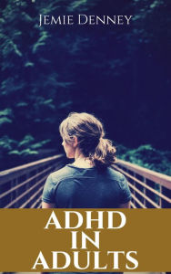 Title: ADHD in Adults, Author: Jemie Denney