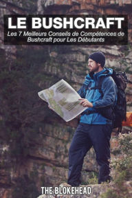 Title: Le bushcraft, les 7 meilleurs conseils de compétences de bushcraft pour les débutants, Author: The Blokehead