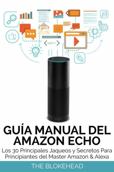 Guia Manual del Amazon Echo : Los 30 Principales Jaqueos y Secretos Para Principiantes del Master Amazon & Alexa