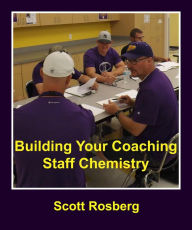 Title: Building Your Coaching Staff Chemistry, Author: Scott Rosberg