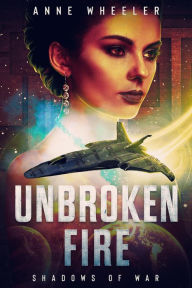 Title: Unbroken Fire (Shadows of War, #2), Author: Anne Wheeler