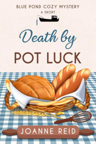Title: Death by Pot Luck (Blue Pond Cozy Mystery, #1), Author: Joanne Reid