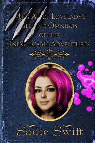 Title: Miss Alice Lovelady's Second Omnibus of her Inexplicable Adventures, Author: Sadie Swift