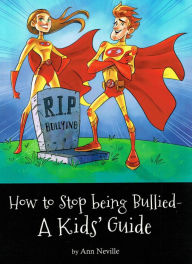 Title: How to Stop Being Bullied - A Kid's Guide, Author: Ann Neville