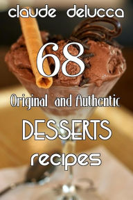 Title: 68 Original and Authentic Desserts Recipes, Author: Claude DeLucca