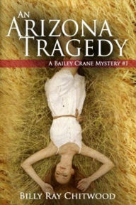 Title: An Arizona Tragedy (Bailey Crane Mystery Series - Books 1-6, #1), Author: Billy Ray Chitwood