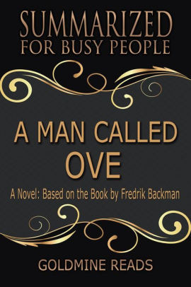 A Man Called Ove Summarized For Busy People A Novel Based On The Book By Fredrik Backman By Goldmine Reads Nook Book Ebook Barnes Noble