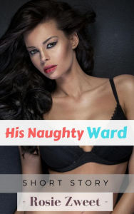 Title: His Naughty Ward, Author: Rosie Zweet