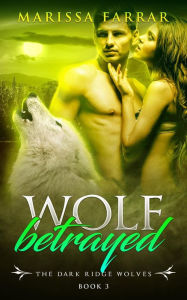 Title: Wolf Betrayed (The Dark Ridge Wolves, #3), Author: Marissa Farrar