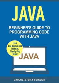 Title: Java: Beginner's Guide to Programming Code with Java (Java Computer Programming), Author: Charlie Masterson