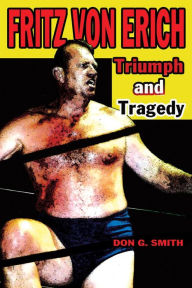 Title: Fritz Von Erich: Triumph and Tragedy, Author: Don G. Smith